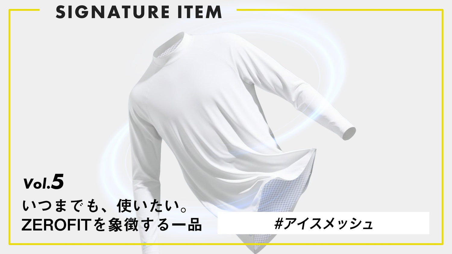 【いつまでも、使いたい。ZEROFITを象徴する一品】 Vol.5 夏の快適を支える、ICE MESH